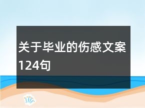 關(guān)于畢業(yè)的傷感文案124句