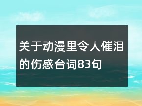 關于動漫里令人催淚的傷感臺詞83句