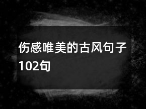 傷感唯美的古風(fēng)句子102句