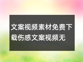 文案視頻素材免費(fèi)下載傷感文案視頻無水印素材71句