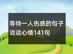 等待一人傷感的句子說說心情141句