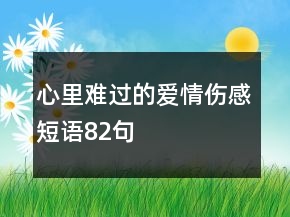 心里難過的愛情傷感短語82句