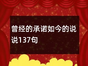 曾經(jīng)的承諾如今的說(shuō)說(shuō)137句