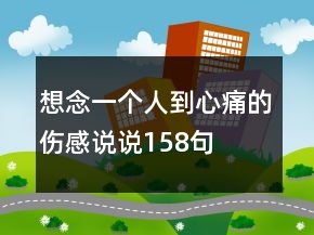 想念一個(gè)人到心痛的傷感說(shuō)說(shuō)158句
