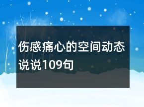 傷感痛心的空間動(dòng)態(tài)說(shuō)說(shuō)109句