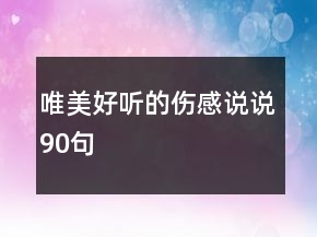 唯美好聽(tīng)的傷感說(shuō)說(shuō)90句