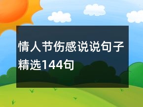情人節(jié)傷感說(shuō)說(shuō)句子精選144句