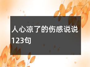 人心涼了的傷感說(shuō)說(shuō)123句