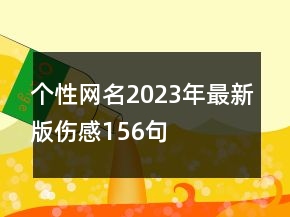 個性網(wǎng)名2023年最新版?zhèn)?56句