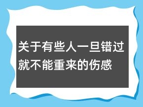 關(guān)于有些人一旦錯(cuò)過就不能重來的傷感說說129句