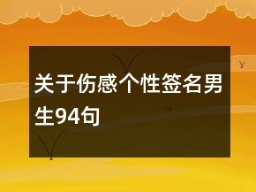 關(guān)于傷感個性簽名男生94句