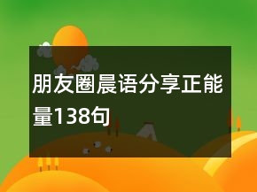 朋友圈晨語分享正能量138句