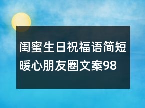 閨蜜生日祝福語簡短暖心朋友圈文案98句
