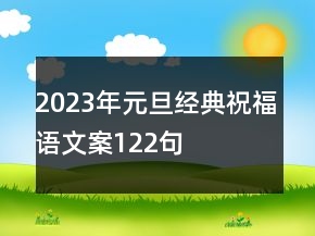 2023年元旦經(jīng)典祝福語(yǔ)文案122句