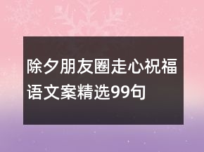 除夕朋友圈走心祝福語文案精選99句