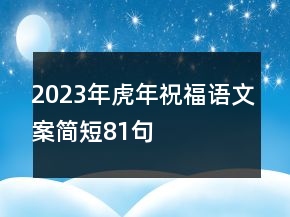2023年虎年祝福語(yǔ)文案簡(jiǎn)短81句