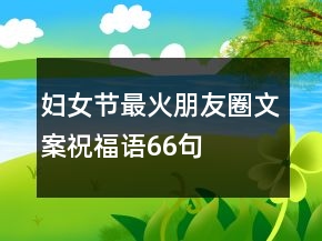 婦女節(jié)最火朋友圈文案祝福語66句