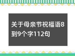 關(guān)于母親節(jié)祝福語8到9個字112句