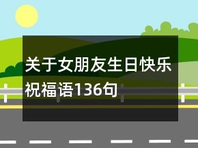 關(guān)于女朋友生日快樂祝福語136句