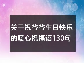 關(guān)于祝爺爺生日快樂的暖心祝福語130句