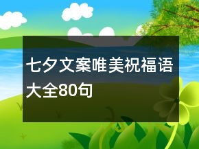 七夕文案唯美祝福語大全80句