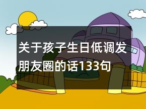 關(guān)于孩子生日低調(diào)發(fā)朋友圈的話133句
