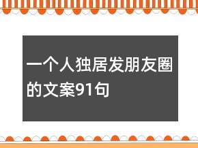 一個(gè)人獨(dú)居發(fā)朋友圈的文案91句