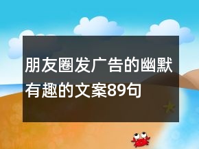 朋友圈發(fā)廣告的幽默有趣的文案89句