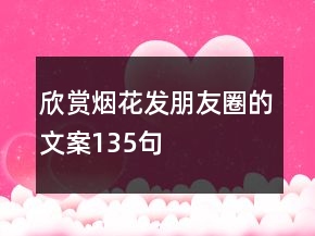 欣賞煙花發(fā)朋友圈的文案135句