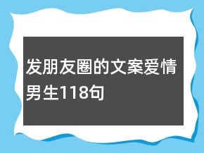 發(fā)朋友圈的文案愛情男生118句