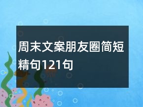 周末文案朋友圈簡短精句121句