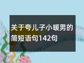 關(guān)于夸兒子小暖男的簡(jiǎn)短語句142句