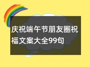 慶祝端午節(jié)朋友圈祝福文案大全99句