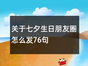 關(guān)于七夕生日朋友圈怎么發(fā)76句