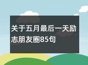 關(guān)于五月最后一天勵(lì)志朋友圈85句
