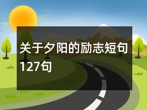 關(guān)于夕陽的勵志短句127句