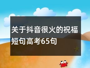 關(guān)于抖音很火的祝福短句高考65句
