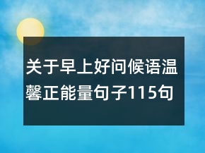 關(guān)于早上好問候語溫馨正能量句子115句