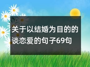 關(guān)于以結(jié)婚為目的的談戀愛(ài)的句子69句