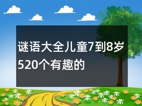 謎語(yǔ)大全兒童7到8歲520個(gè)有趣的
