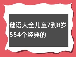 謎語大全兒童7到8歲554個(gè)經(jīng)典的