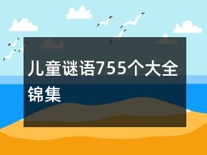 兒童謎語(yǔ)755個(gè)大全錦集