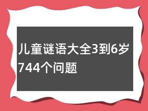兒童謎語大全3到6歲744個(gè)問題