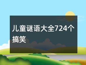 兒童謎語(yǔ)大全724個(gè)搞笑