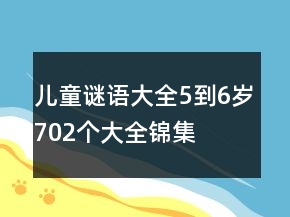 兒童謎語(yǔ)大全5到6歲702個(gè)大全錦集