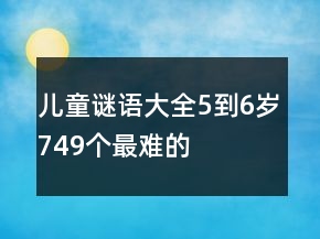 兒童謎語大全5到6歲749個(gè)最難的