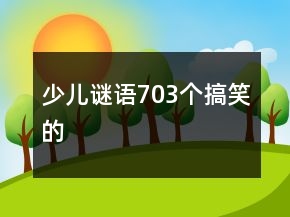 少兒謎語703個(gè)搞笑的