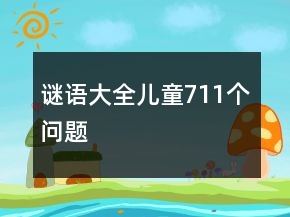 謎語(yǔ)大全兒童711個(gè)問(wèn)題