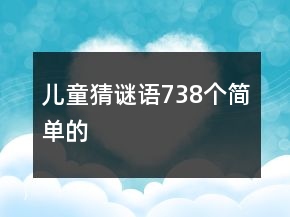 兒童猜謎語(yǔ)738個(gè)簡(jiǎn)單的