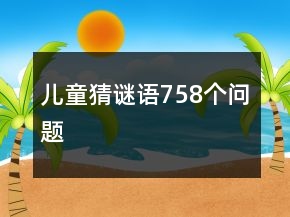 兒童猜謎語758個(gè)問題